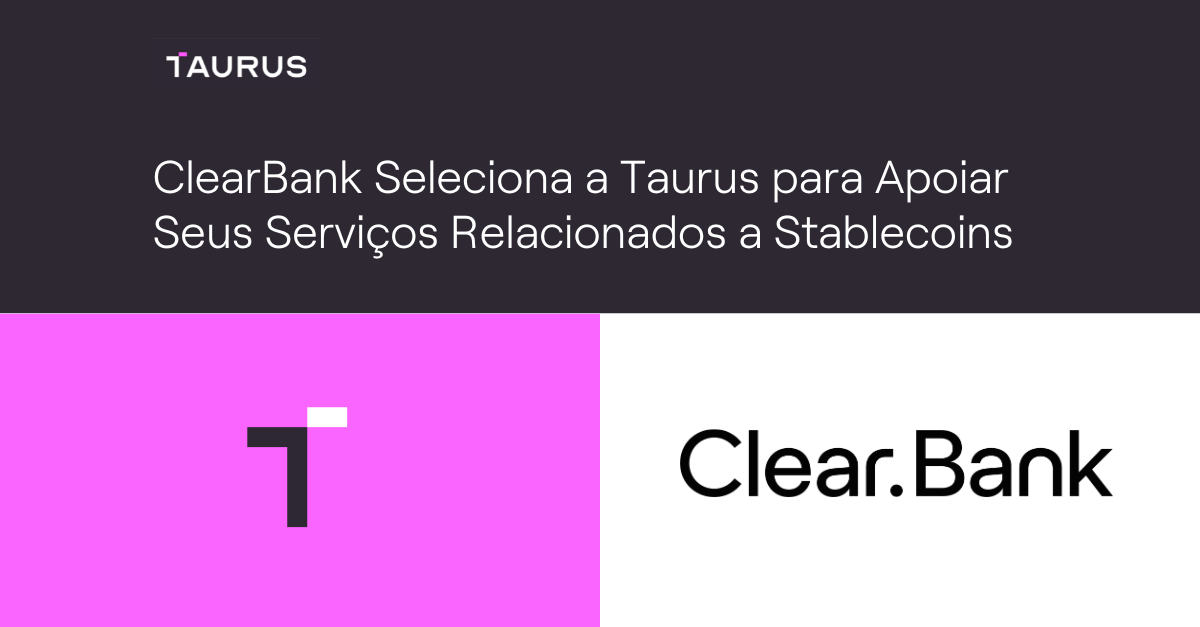 ClearBank Seleciona a Taurus para Apoiar Seus Serviços Relacionados a ...